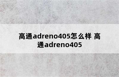 高通adreno405怎么样 高通adreno405